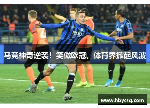 马竞神奇逆袭！笑傲欧冠，体育界掀起风波